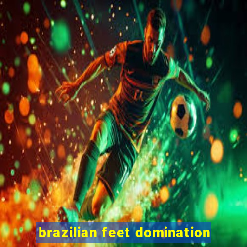 brazilian feet domination